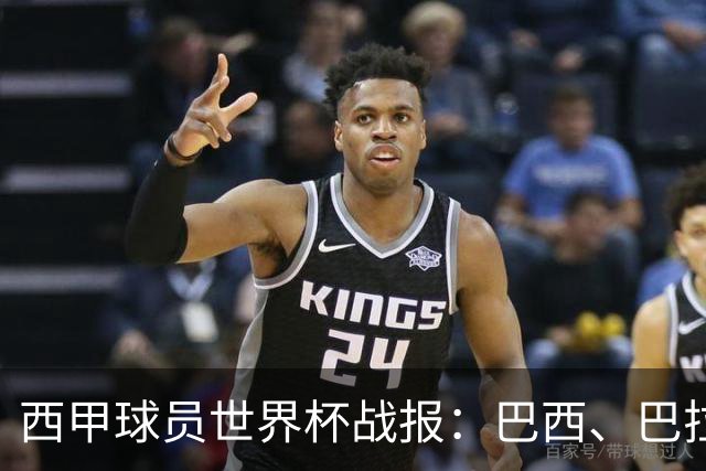 西甲球员世界杯战报：巴西、巴拉圭、摩洛哥惊险晋级